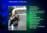 Aleksandra Stańczak. Polonistka z wykształcenia i zamiłowania. Wielbicielka literatury jako studium wiedzy o człowieku. Logopedka. Neurologopedka. Absolwentka pomocy psychologicznej Uniwersytetu Jagiellońskiego. Specjalistka psychologii i pedagogiki twórczości.